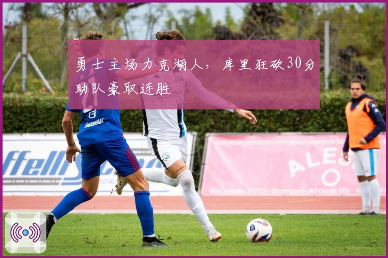 勇士主场力克湖人，库里狂砍30分助队豪取连胜